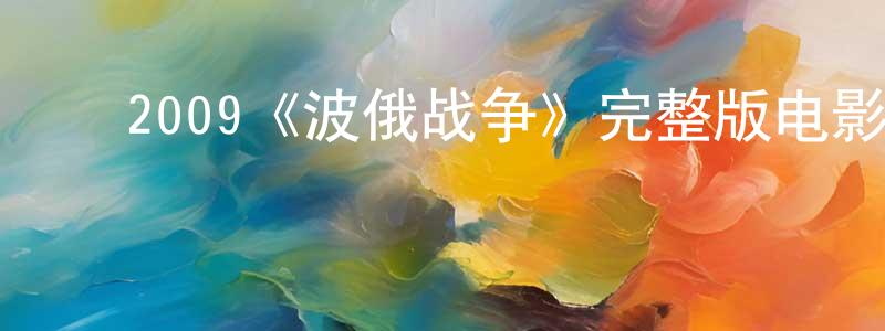 ﻿边悦的个人主页,﻿2009《波俄战争》完整版电影/在线观看/百度云-美剧天堂